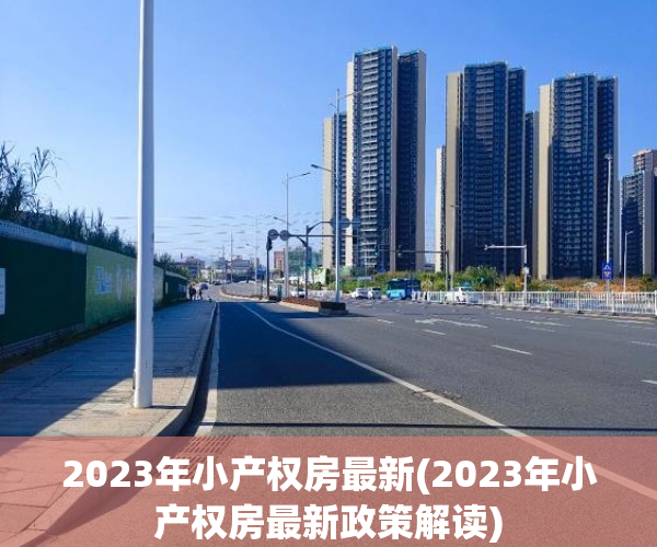 2023年小产权房最新(2023年小产权房最新政策解读) 2023年小产权房最新(2023年小产权房最新政策解读)