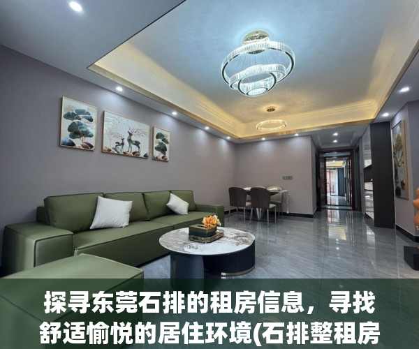 探寻东莞石排的租房信息，寻找舒适愉悦的居住环境(石排整租房价格信息|房价租金|石排房产网)