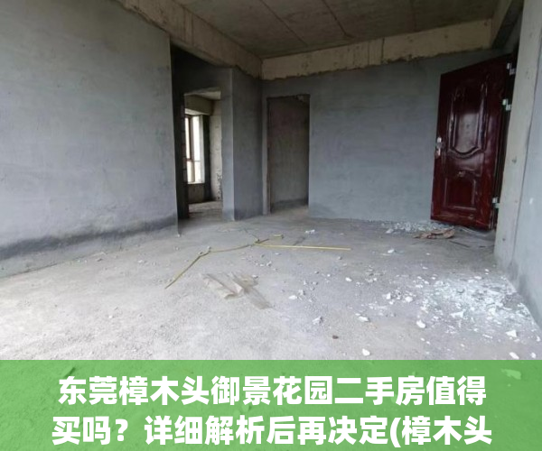 东莞樟木头御景花园二手房值得买吗？详细解析后再决定(樟木头御景花园是哪一年建的)