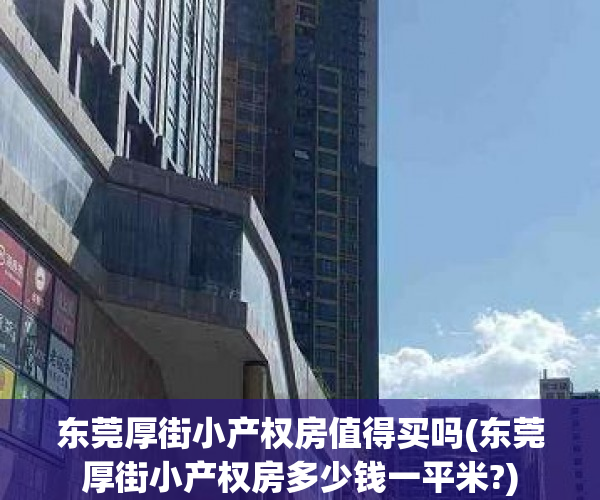 东莞厚街小产权房值得买吗(东莞厚街小产权房多少钱一平米?)