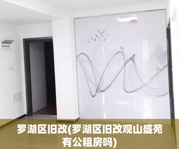 罗湖区旧改(罗湖区旧改观山盛苑有公租房吗) 罗湖区旧改(罗湖区旧改观山盛苑有公租房吗)