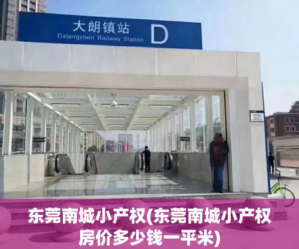 东莞南城小产权(东莞南城小产权房价多少钱一平米) 东莞南城小产权(东莞南城小产权房价多少钱一平米)