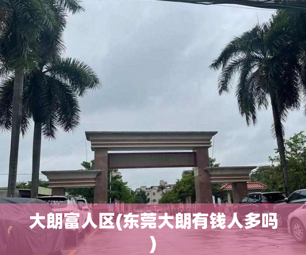 大朗富人区(东莞大朗有钱人多吗)