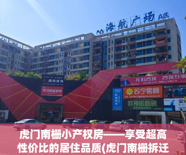 虎门南栅小产权房——享受超高性价比的居住品质(虎门南栅拆迁)
