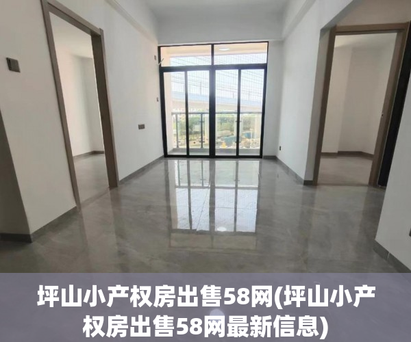 坪山小产权房出售58网(坪山小产权房出售58网最新信息) 坪山小产权房出售58网(坪山小产权房出售58网最新信息)