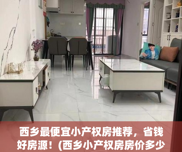 西乡最便宜小产权房推荐，省钱好房源！(西乡小产权房房价多少钱)