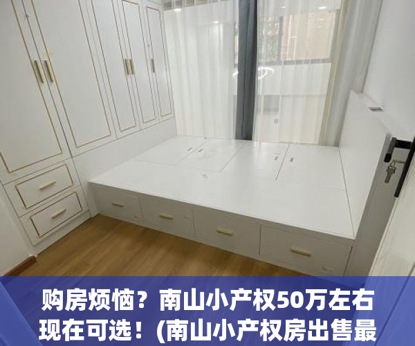 购房烦恼？南山小产权50万左右现在可选！(南山小产权房出售最新消息)