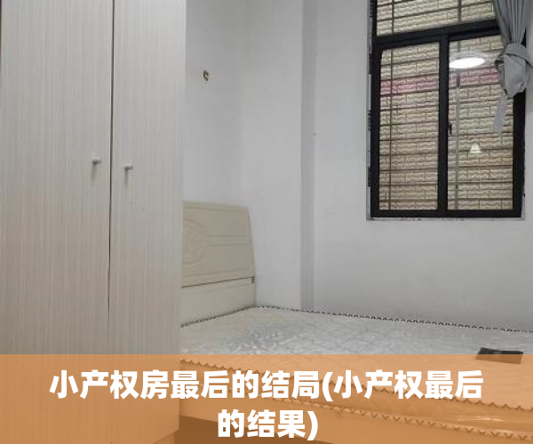 小产权房最后的结局(小产权最后的结果) 小产权房最后的结局(小产权最后的结果)