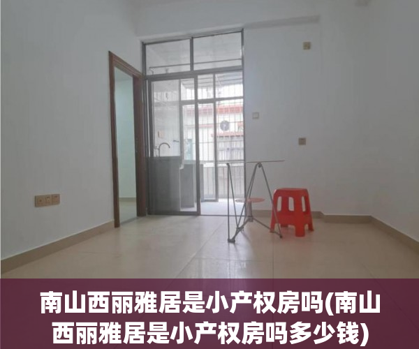 南山西丽雅居是小产权房吗(南山西丽雅居是小产权房吗多少钱)