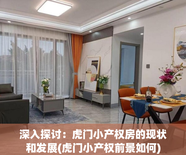 深入探讨：虎门小产权房的现状和发展(虎门小产权前景如何)