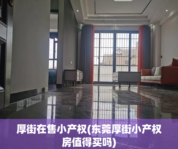 厚街在售小产权(东莞厚街小产权房值得买吗) 厚街在售小产权(东莞厚街小产权房值得买吗)