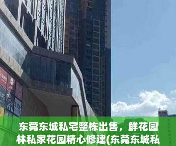 东莞东城私宅整栋出售，鲜花园林私家花园精心修建(东莞东城私人整栋房出售)