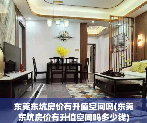 东莞东坑房价有升值空间吗(东莞东坑房价有升值空间吗多少钱) 东莞东坑房价有升值空间吗(东莞东坑房价有升值空间吗多少钱)
