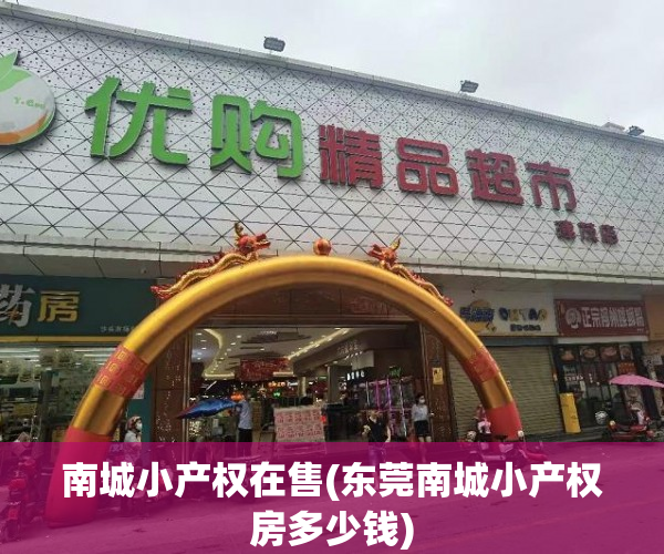 南城小产权在售(东莞南城小产权房多少钱) 南城小产权在售(东莞南城小产权房多少钱)