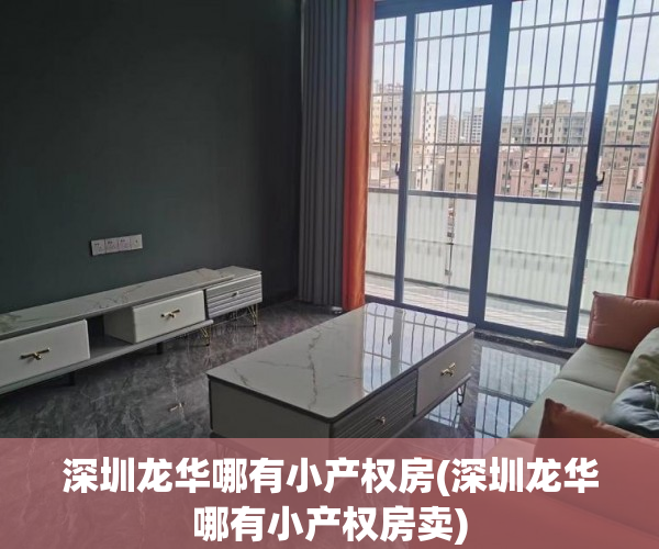 深圳龙华哪有小产权房(深圳龙华哪有小产权房卖) 深圳龙华哪有小产权房(深圳龙华哪有小产权房卖)