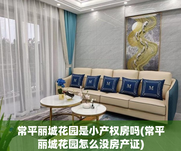 常平丽城花园是小产权房吗(常平丽城花园怎么没房产证) 常平丽城花园是小产权房吗(常平丽城花园怎么没房产证)