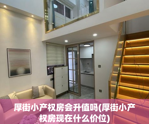 厚街小产权房会升值吗(厚街小产权房现在什么价位) 厚街小产权房会升值吗(厚街小产权房现在什么价位)