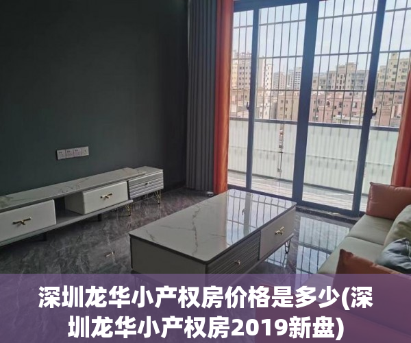 深圳龙华小产权房价格是多少(深圳龙华小产权房2019新盘) 深圳龙华小产权房价格是多少(深圳龙华小产权房2019新盘)