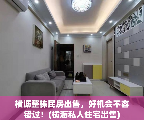 横沥整栋民房出售，好机会不容错过！(横沥私人住宅出售)