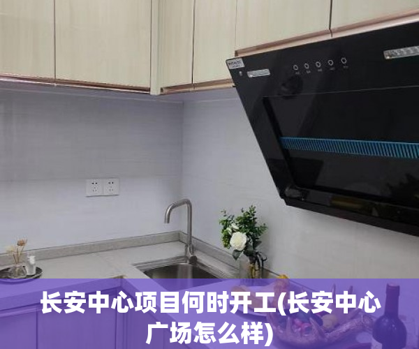 长安中心项目何时开工(长安中心广场怎么样) 长安中心项目何时开工(长安中心广场怎么样)