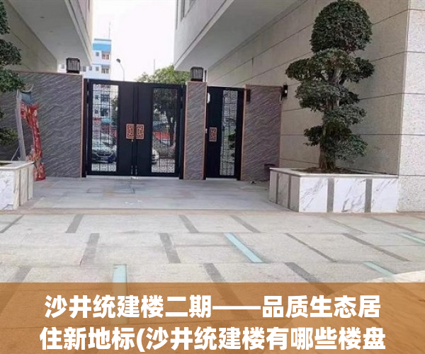 沙井统建楼二期——品质生态居住新地标(沙井统建楼有哪些楼盘)