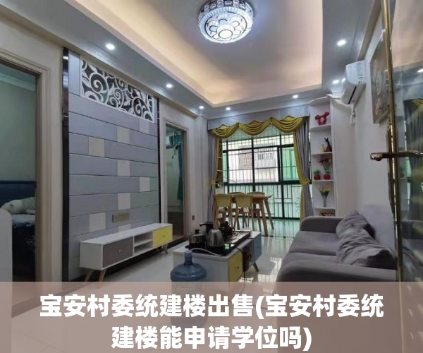 宝安村委统建楼出售(宝安村委统建楼能申请学位吗) 宝安村委统建楼出售(宝安村委统建楼能申请学位吗)