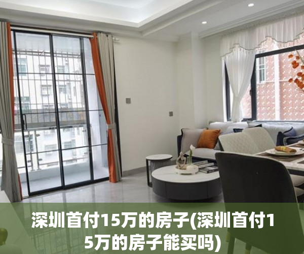 深圳首付15万的房子(深圳首付15万的房子能买吗)