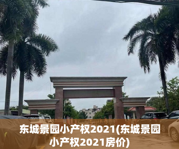 东城景园小产权2021(东城景园小产权2021房价) 东城景园小产权2021(东城景园小产权2021房价)