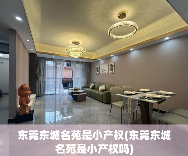 东莞东城名苑是小产权(东莞东城名苑是小产权吗)