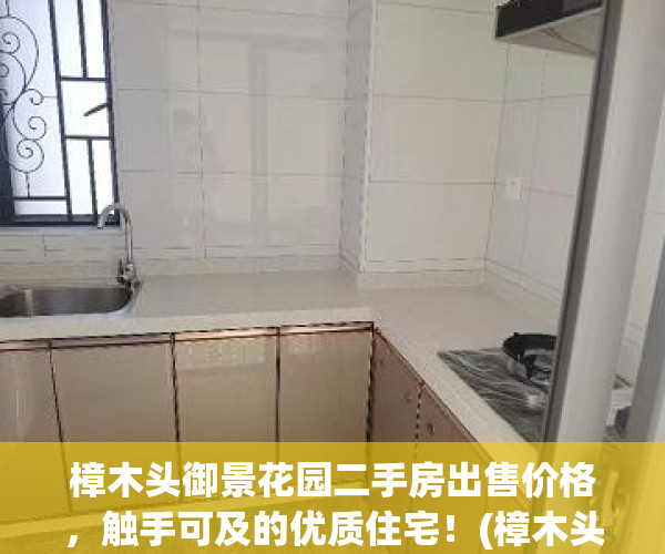 樟木头御景花园二手房出售价格，触手可及的优质住宅！(樟木头御景花园二手别墅)
