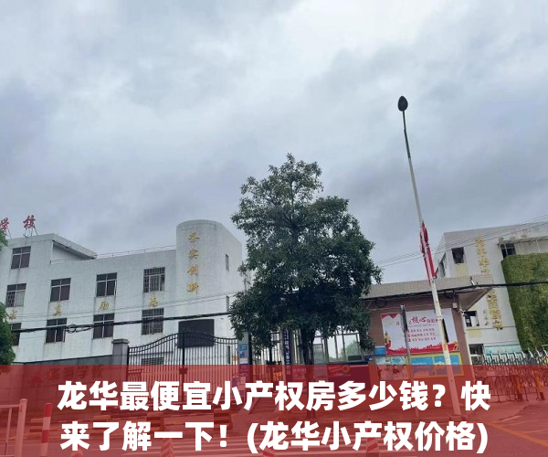 龙华最便宜小产权房多少钱？快来了解一下！(龙华小产权价格)