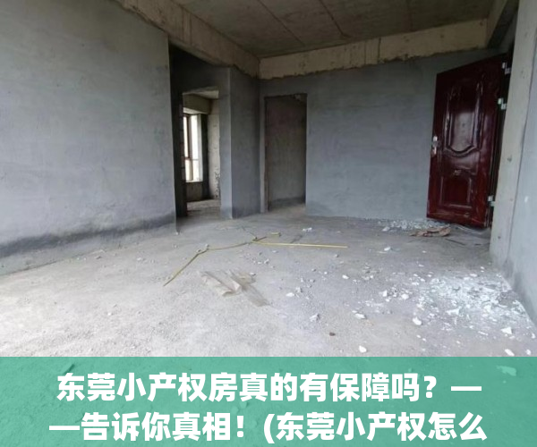 东莞小产权房真的有保障吗？——告诉你真相！(东莞小产权怎么样)