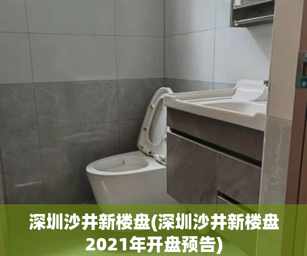 深圳沙井新楼盘(深圳沙井新楼盘2021年开盘预告) 深圳沙井新楼盘(深圳沙井新楼盘2021年开盘预告)