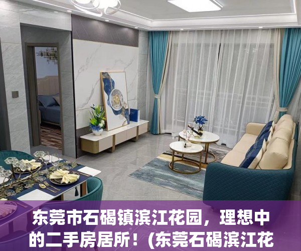 东莞市石碣镇滨江花园，理想中的二手房居所！(东莞石碣滨江花园旧改)