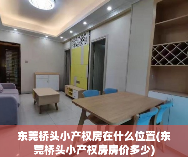 东莞桥头小产权房在什么位置(东莞桥头小产权房房价多少)