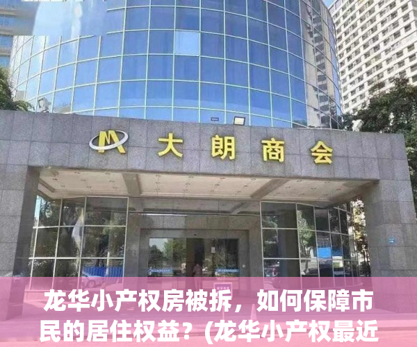 龙华小产权房被拆，如何保障市民的居住权益？(龙华小产权最近开盘)