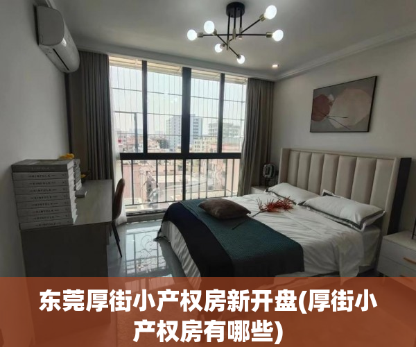 东莞厚街小产权房新开盘(厚街小产权房有哪些) 东莞厚街小产权房新开盘(厚街小产权房有哪些)