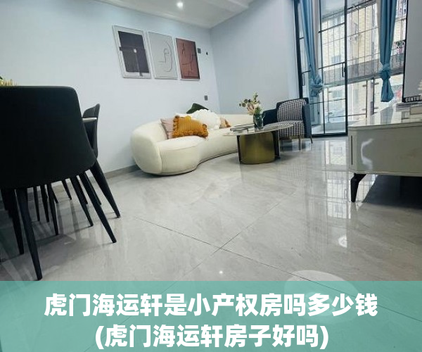虎门海运轩是小产权房吗多少钱(虎门海运轩房子好吗) 虎门海运轩是小产权房吗多少钱(虎门海运轩房子好吗)