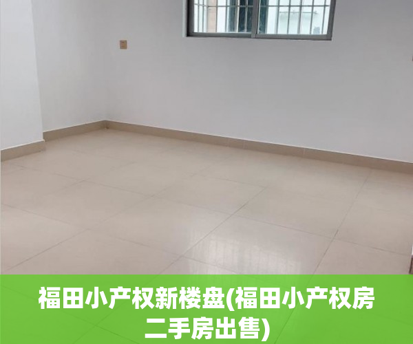 福田小产权新楼盘(福田小产权房二手房出售) 福田小产权新楼盘(福田小产权房二手房出售)