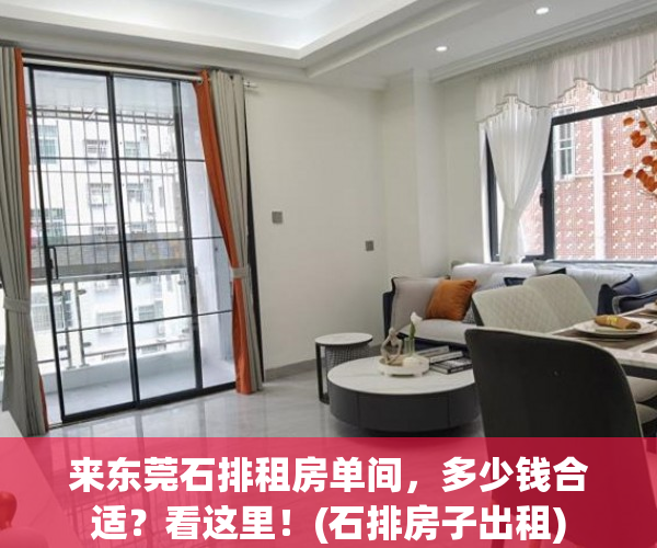 来东莞石排租房单间，多少钱合适？看这里！(石排房子出租)