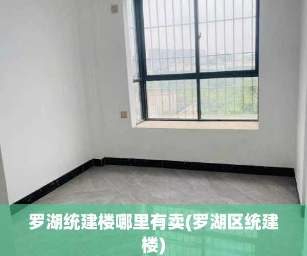 罗湖统建楼哪里有卖(罗湖区统建楼) 罗湖统建楼哪里有卖(罗湖区统建楼)