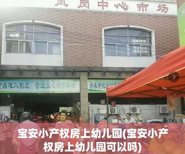 宝安小产权房上幼儿园(宝安小产权房上幼儿园可以吗) 宝安小产权房上幼儿园(宝安小产权房上幼儿园可以吗)