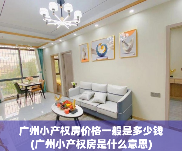 广州小产权房价格一般是多少钱(广州小产权房是什么意思) 广州小产权房价格一般是多少钱(广州小产权房是什么意思)