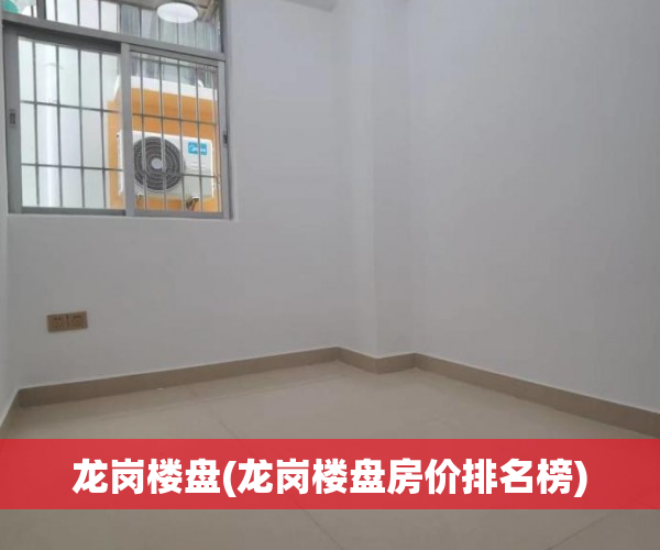 龙岗楼盘(龙岗楼盘房价排名榜) 龙岗楼盘(龙岗楼盘房价排名榜)
