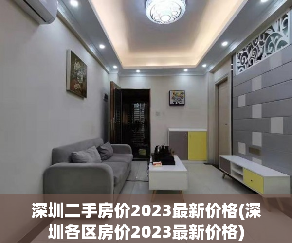 深圳二手房价2023最新价格(深圳各区房价2023最新价格)