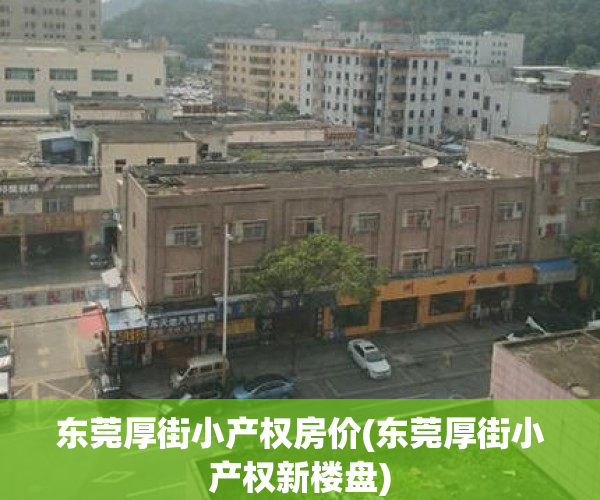 东莞厚街小产权房价(东莞厚街小产权新楼盘) 东莞厚街小产权房价(东莞厚街小产权新楼盘)