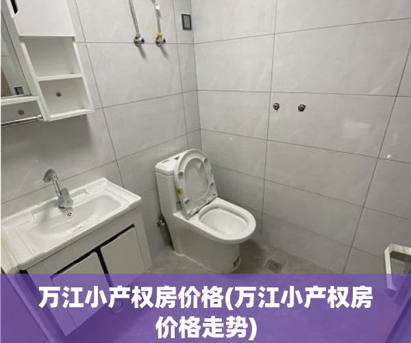 万江小产权房价格(万江小产权房价格走势) 万江小产权房价格(万江小产权房价格走势)