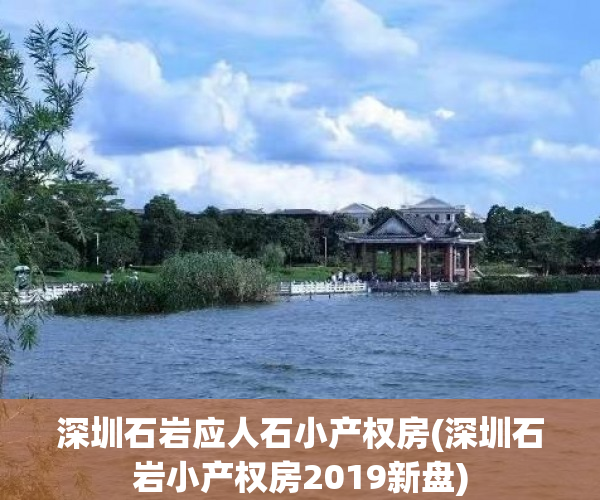 深圳石岩应人石小产权房(深圳石岩小产权房2019新盘) 深圳石岩应人石小产权房(深圳石岩小产权房2019新盘)