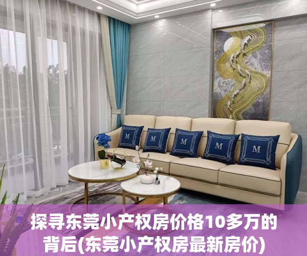 探寻东莞小产权房价格10多万的背后(东莞小产权房最新房价)