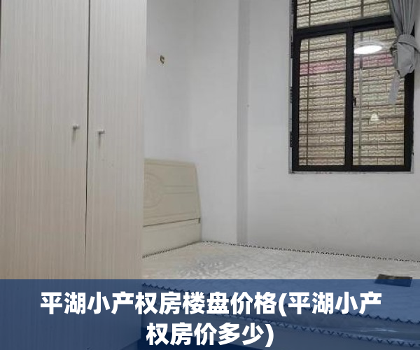 平湖小产权房楼盘价格(平湖小产权房价多少) 平湖小产权房楼盘价格(平湖小产权房价多少)